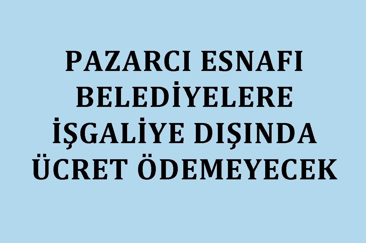 Pazarcı Esnafı İşgaliye Dışında Ücret Ödemeyecek